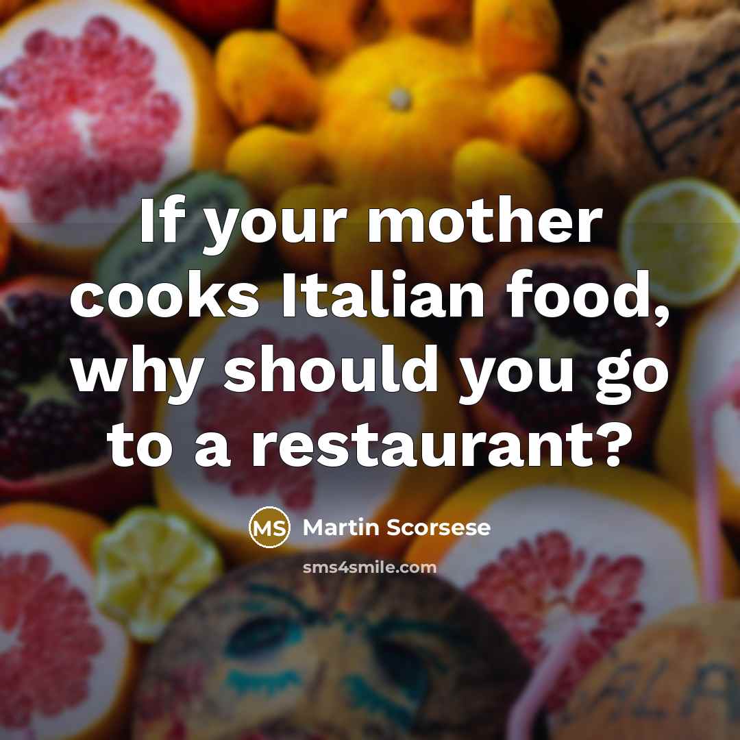 “If your mother cooks Italian food, why should you go…” quote by Martin Scorsese