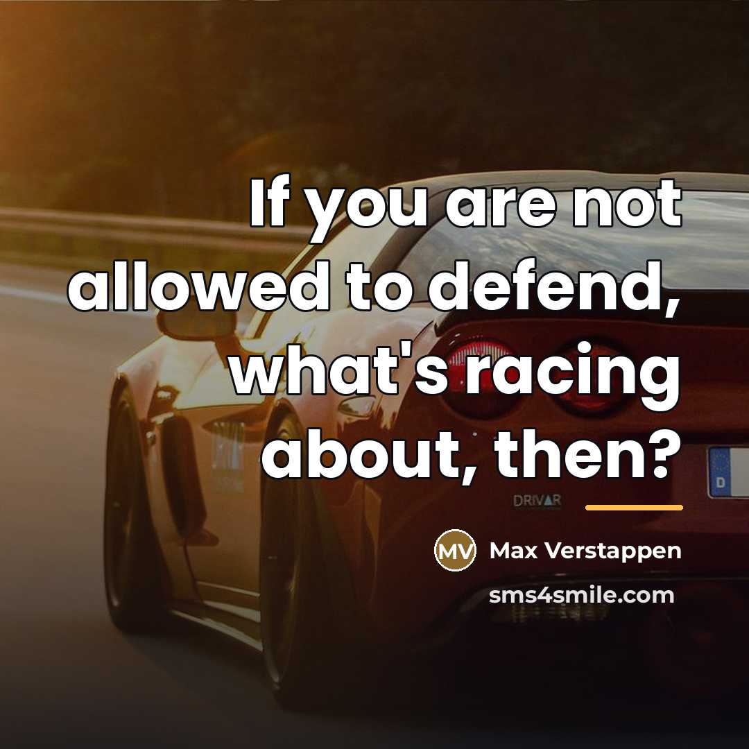 “If you are not allowed to defend, what's racing about,…” quote by Max Verstappen