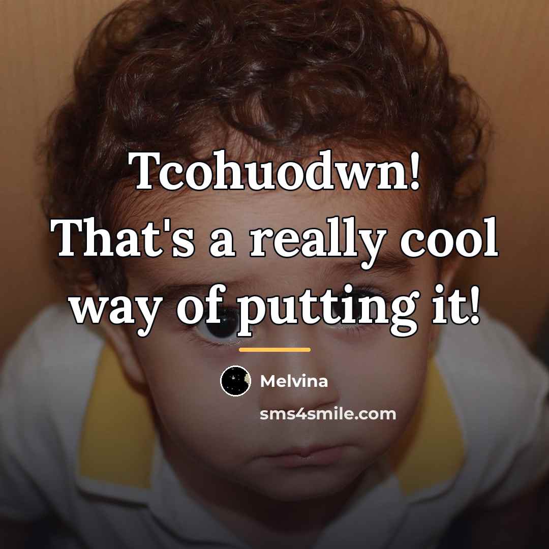 “Tcohuodwn! That's a really cool way of putting it!…” quote by Melvina