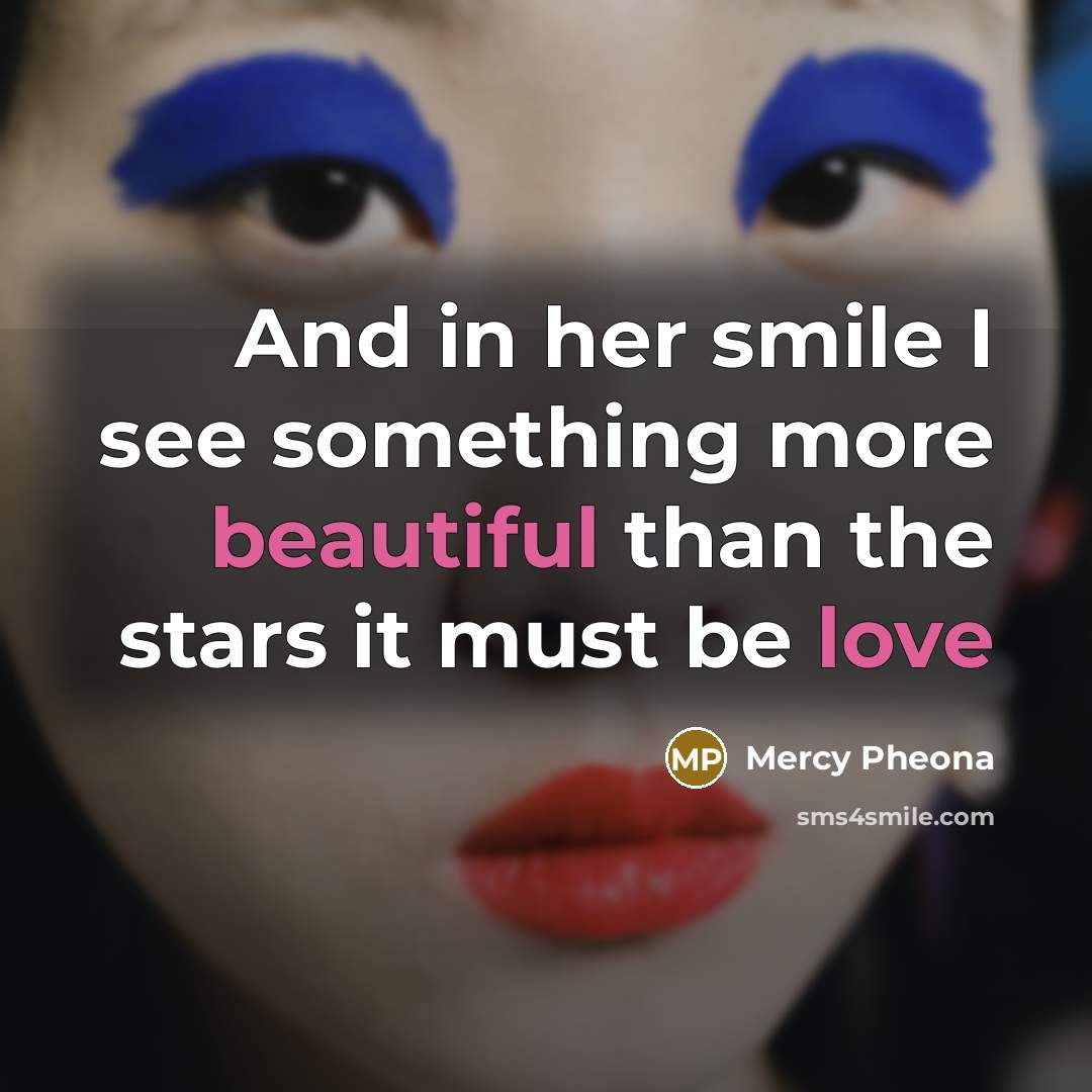 “And in her smile I see something more beautiful than the stars it must be love” quote by Mercy Pheona