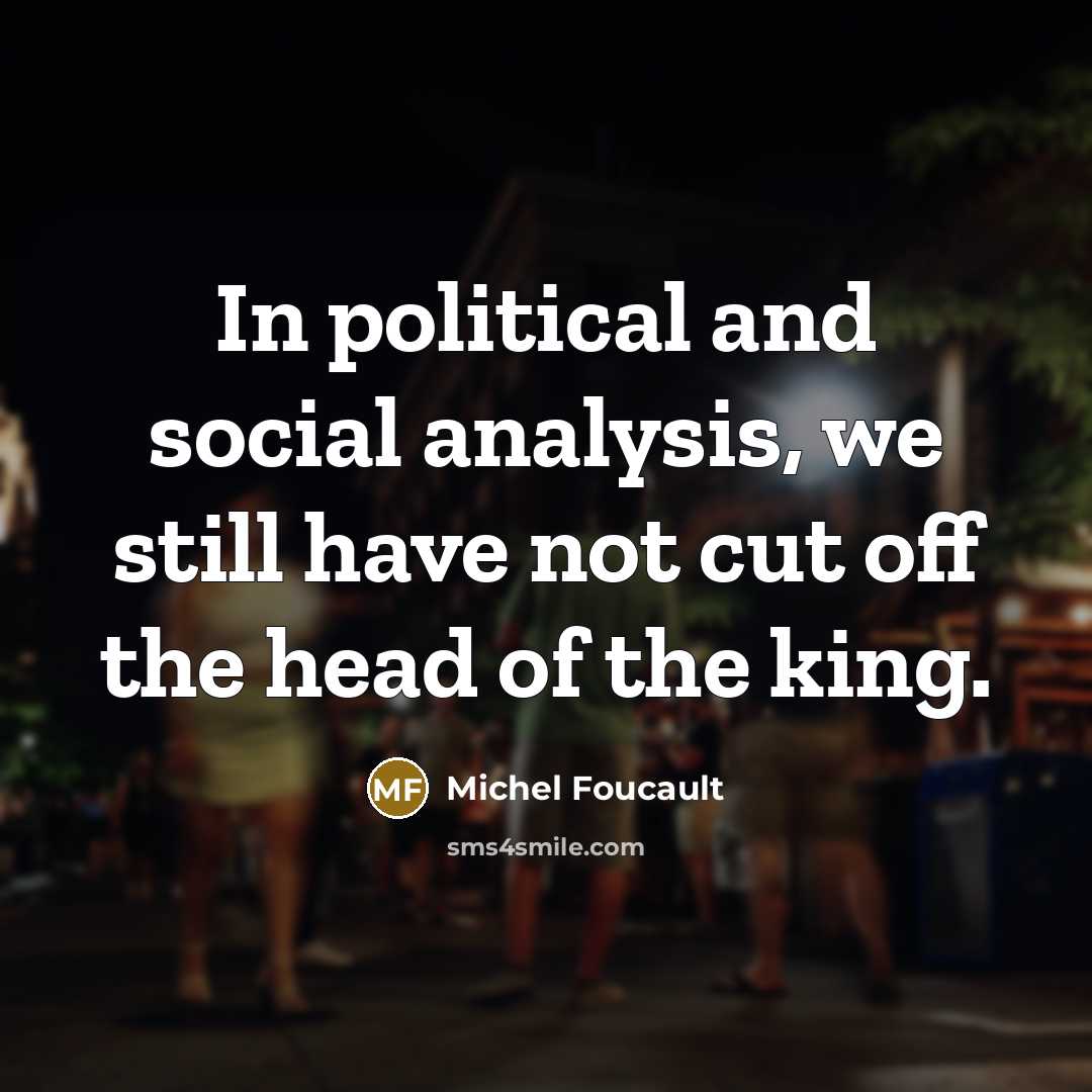 “In political and social analysis, we still have not cut…” quote by Michel Foucault