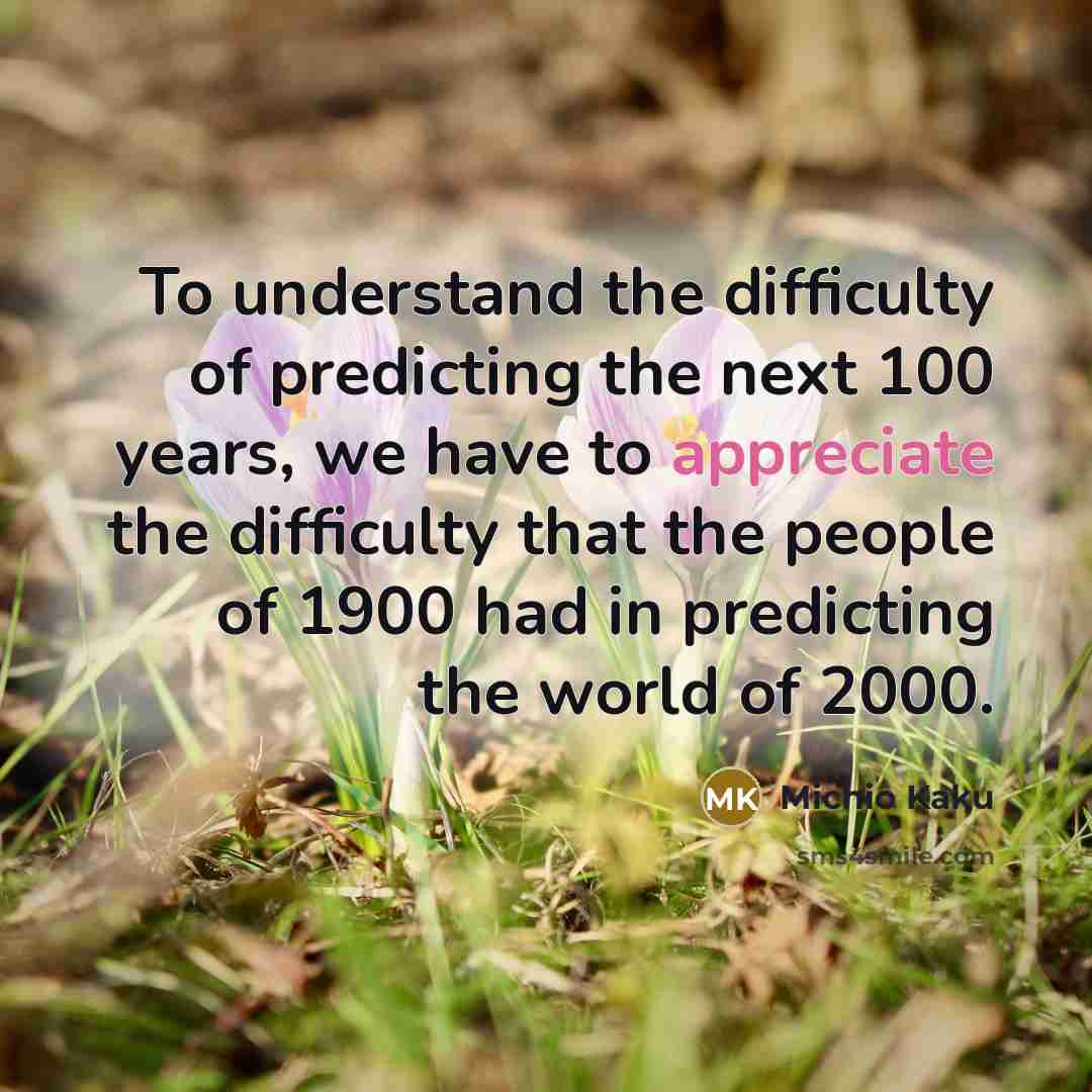“To understand the difficulty of predicting the next 100 years,…” quote by Michio Kaku