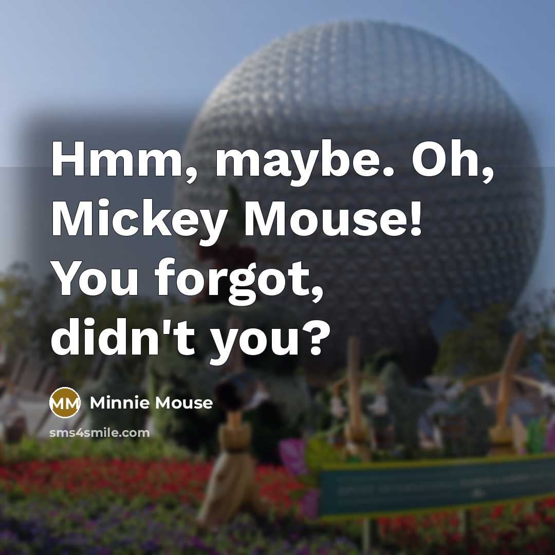 “Hmm, maybe. Oh, Mickey Mouse! You forgot, didn't you?” quote by Minnie Mouse