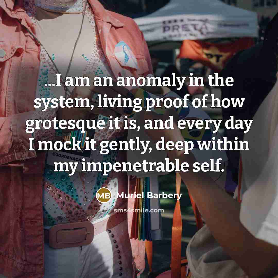 “...I am an anomaly in the system, living proof of…” quote by Muriel Barbery