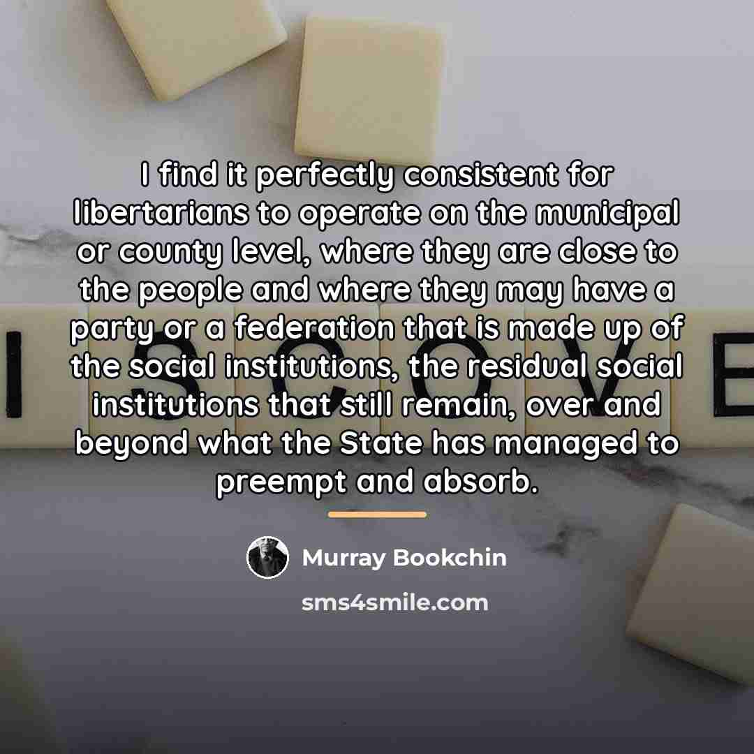 “I find it perfectly consistent for libertarians to operate on…” quote by Murray Bookchin