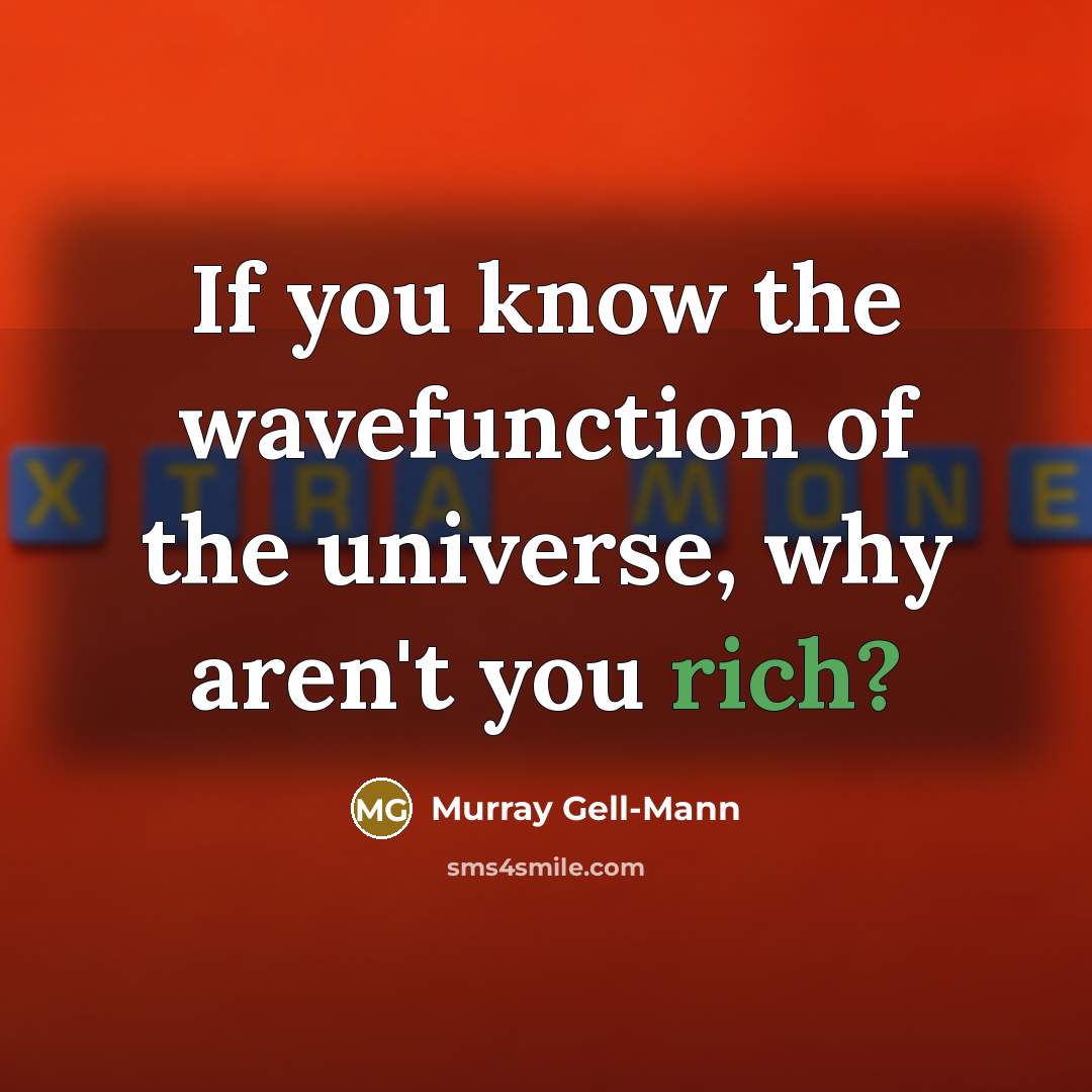 “If you know the wavefunction of the universe, why aren't…” quote by Murray Gell-Mann