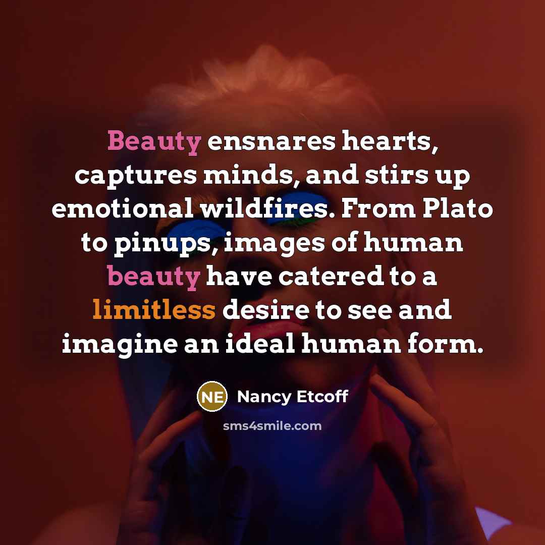 “Beauty ensnares hearts, captures minds, and stirs up emotional wildfires.…” quote by Nancy Etcoff
