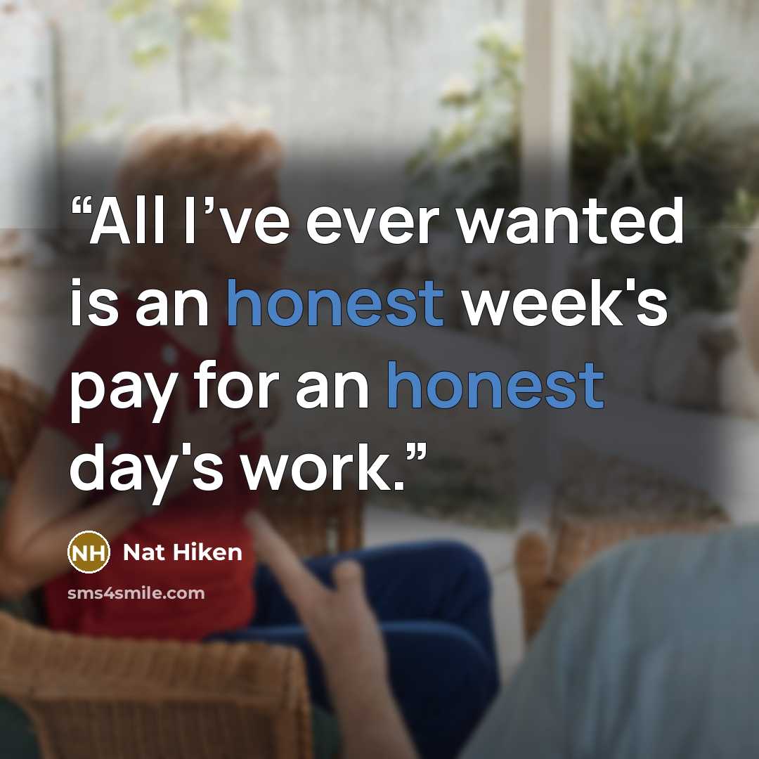 “All I've ever wanted is an honest week's pay for an honest day's work.” quote by Nat Hiken