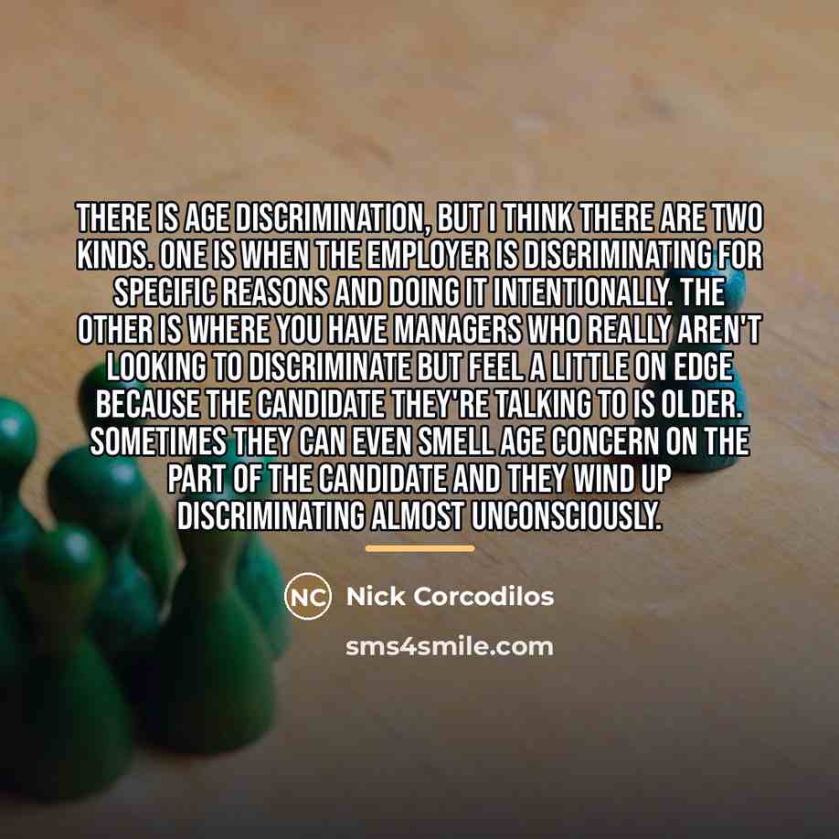 “There is age discrimination, but I think there are two…” quote by Nick Corcodilos