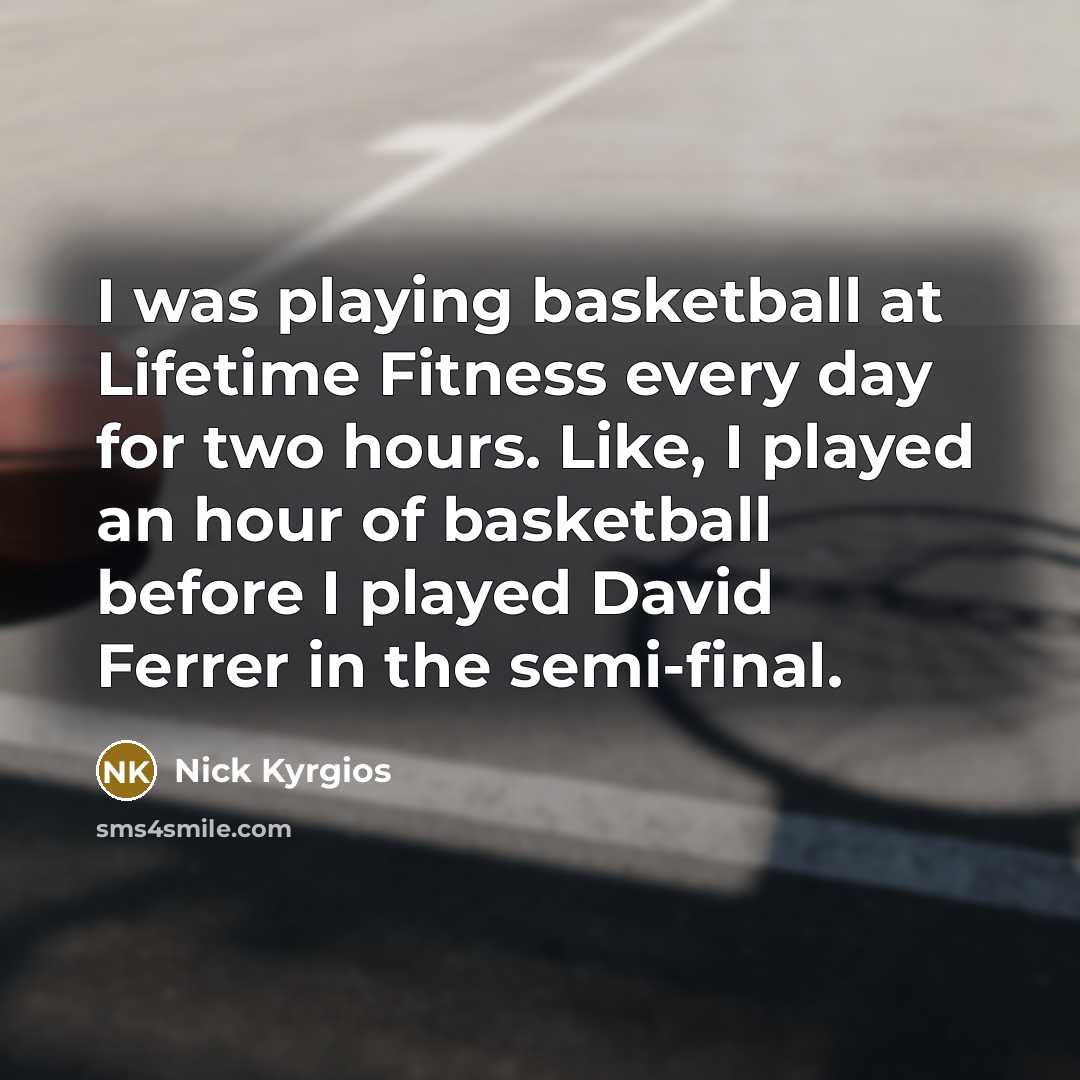 “I was playing basketball at Lifetime Fitness every day for…” quote by Nick Kyrgios