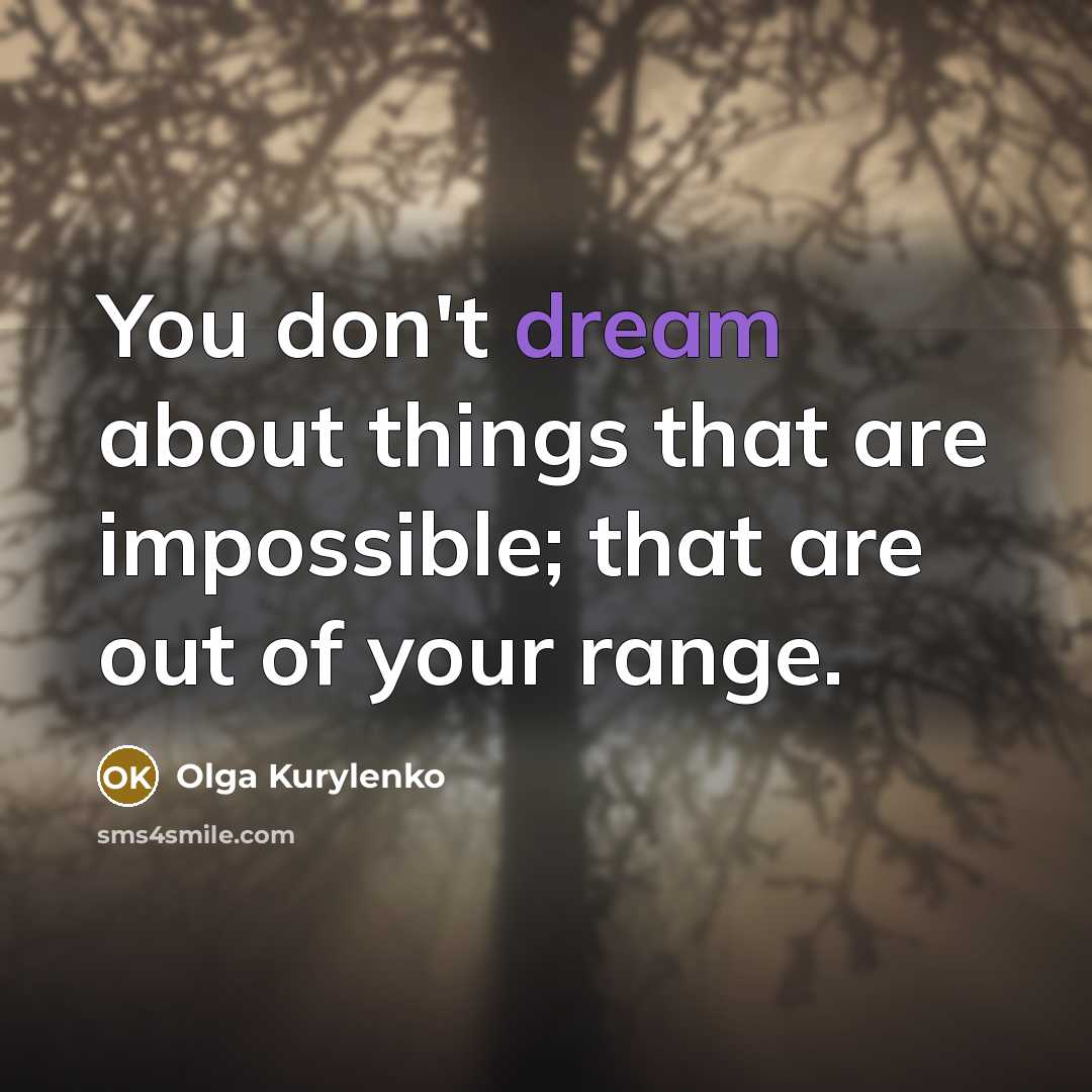 “You don't dream about things that are impossible; that are…” quote by Olga Kurylenko