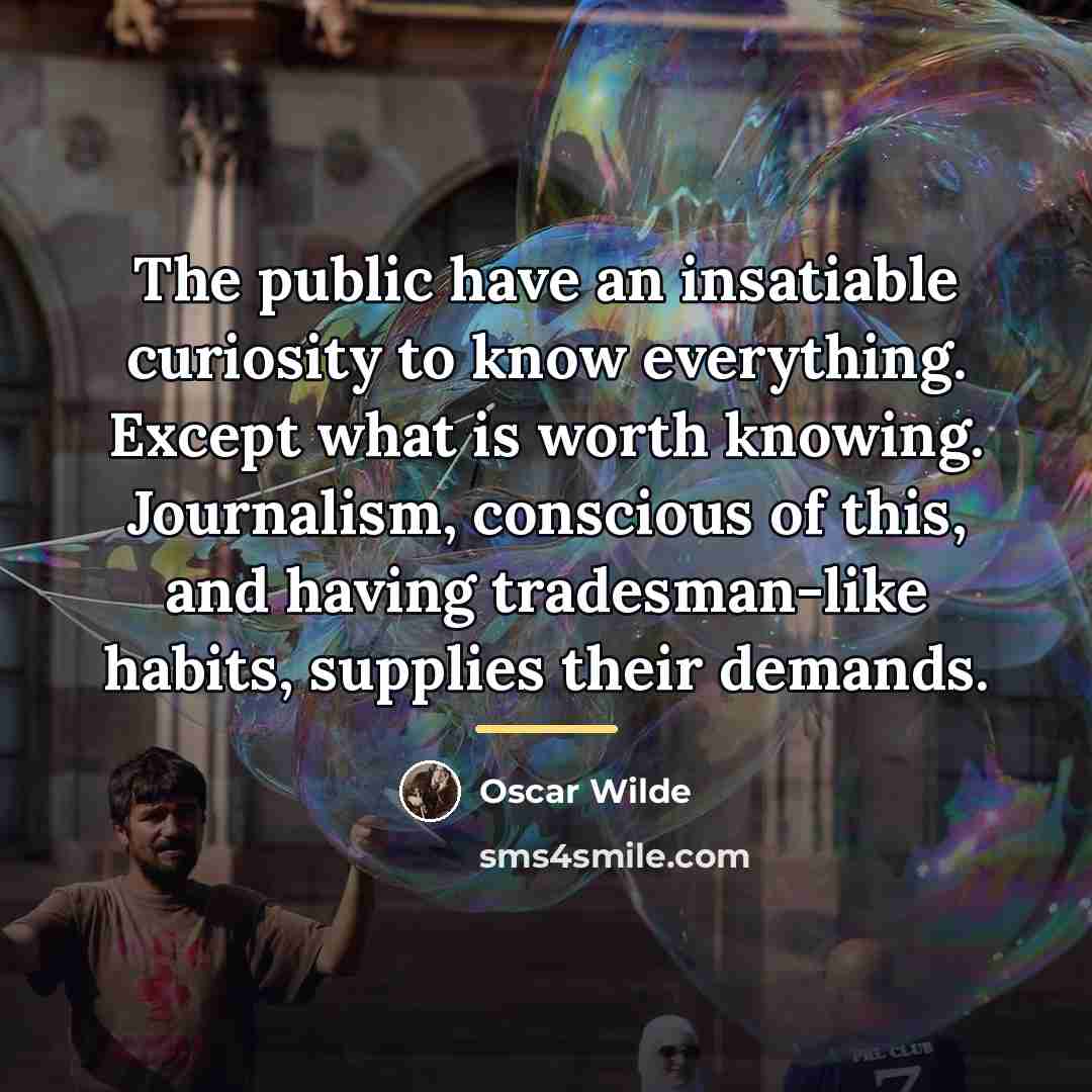 “The public have an insatiable curiosity to know everything. Except…” quote by Oscar Wilde