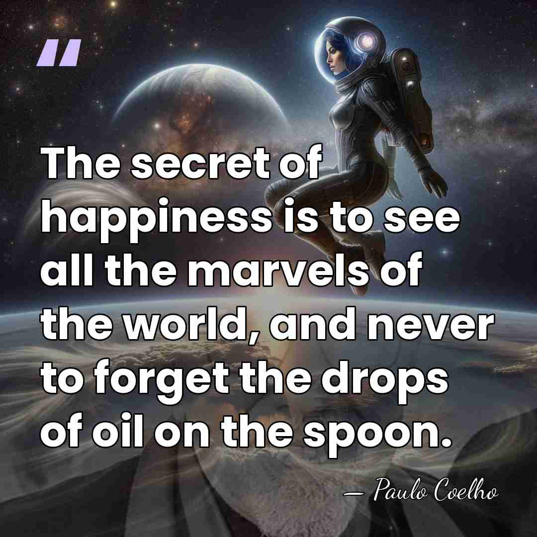 The secret of happiness is to see all the marvels of the&hellip; - Paulo Coelho
