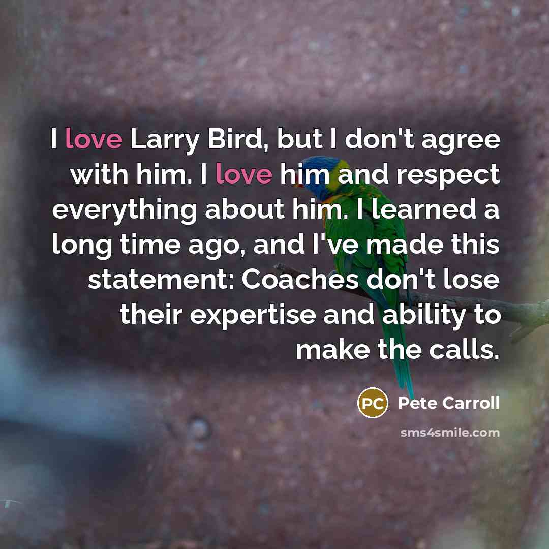 “I love Larry Bird, but I don't agree with him.…” quote by Pete Carroll