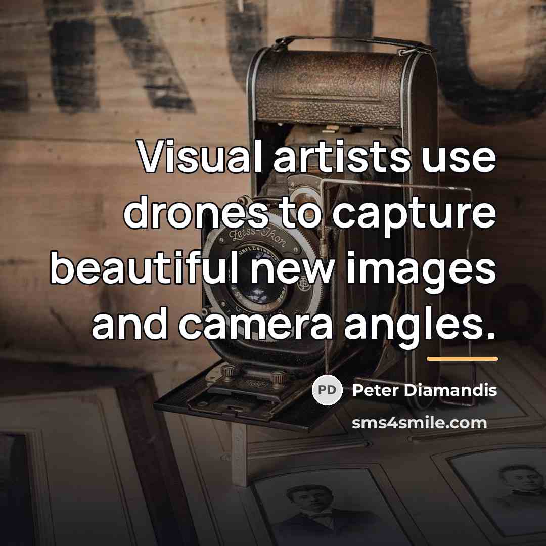 “Visual artists use drones to capture beautiful new images and…” quote by Peter Diamandis