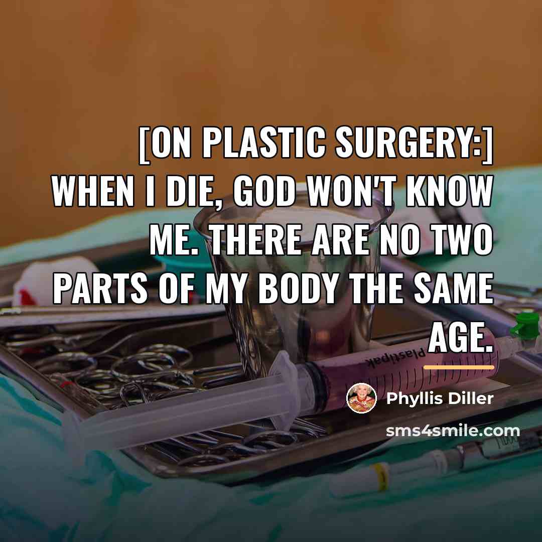 “[On plastic surgery:] When I die, God won't know me.…” quote by Phyllis Diller