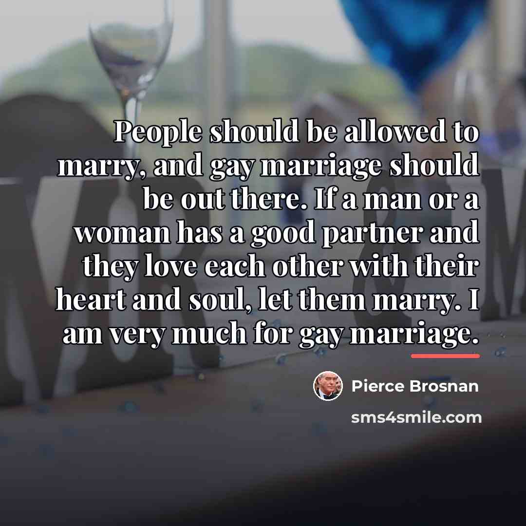 “People should be allowed to marry, and gay marriage should…” quote by Pierce Brosnan