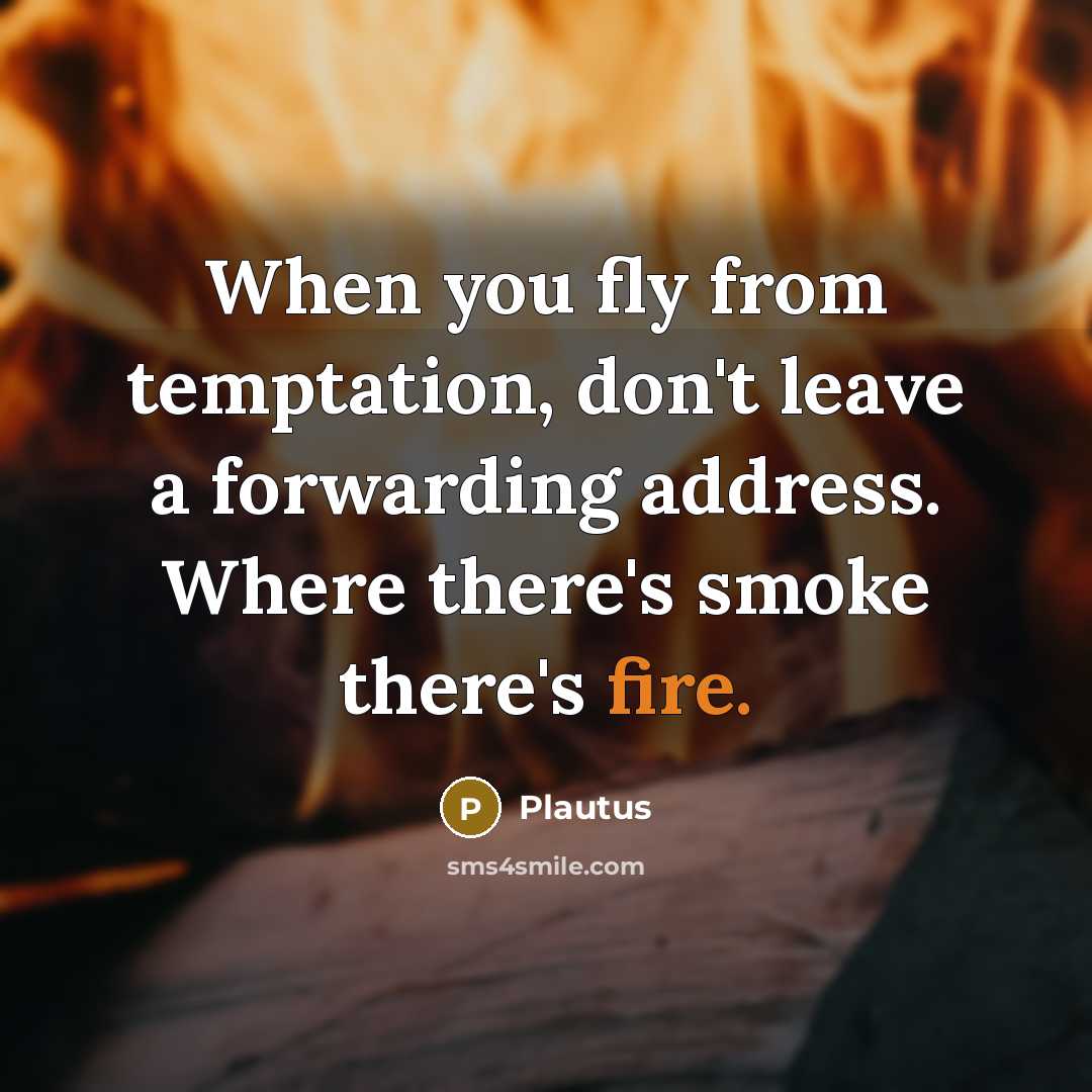“When you fly from temptation, don't leave a forwarding address.…” quote by Plautus