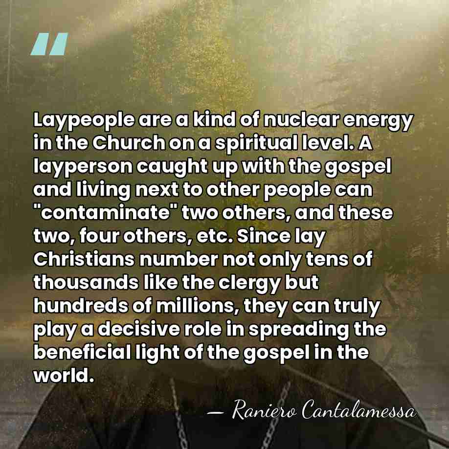 Laypeople are a kind of nuclear energy in the Church on a&hellip; - Raniero Cantalamessa