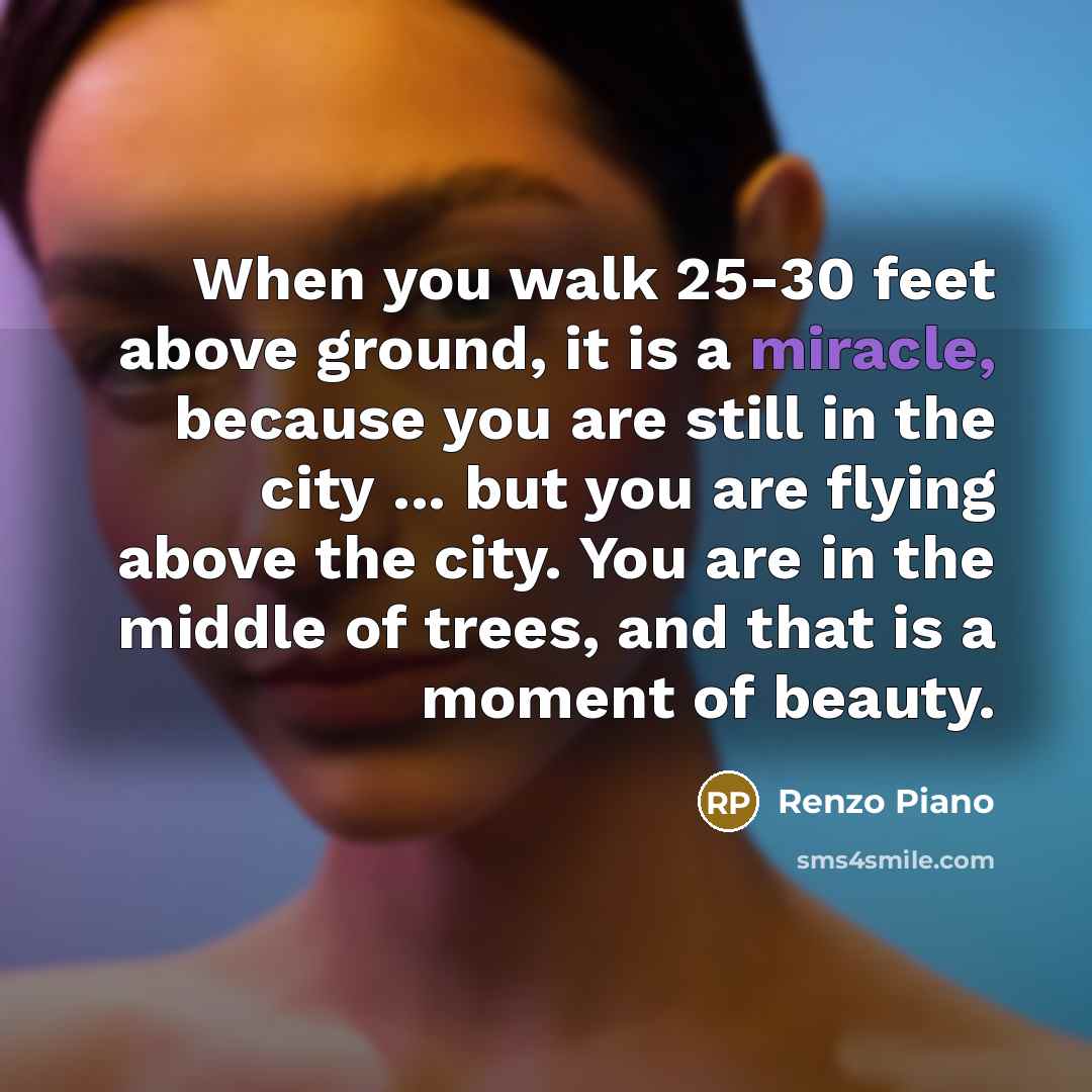 “When you walk 25-30 feet above ground, it is a…” quote by Renzo Piano