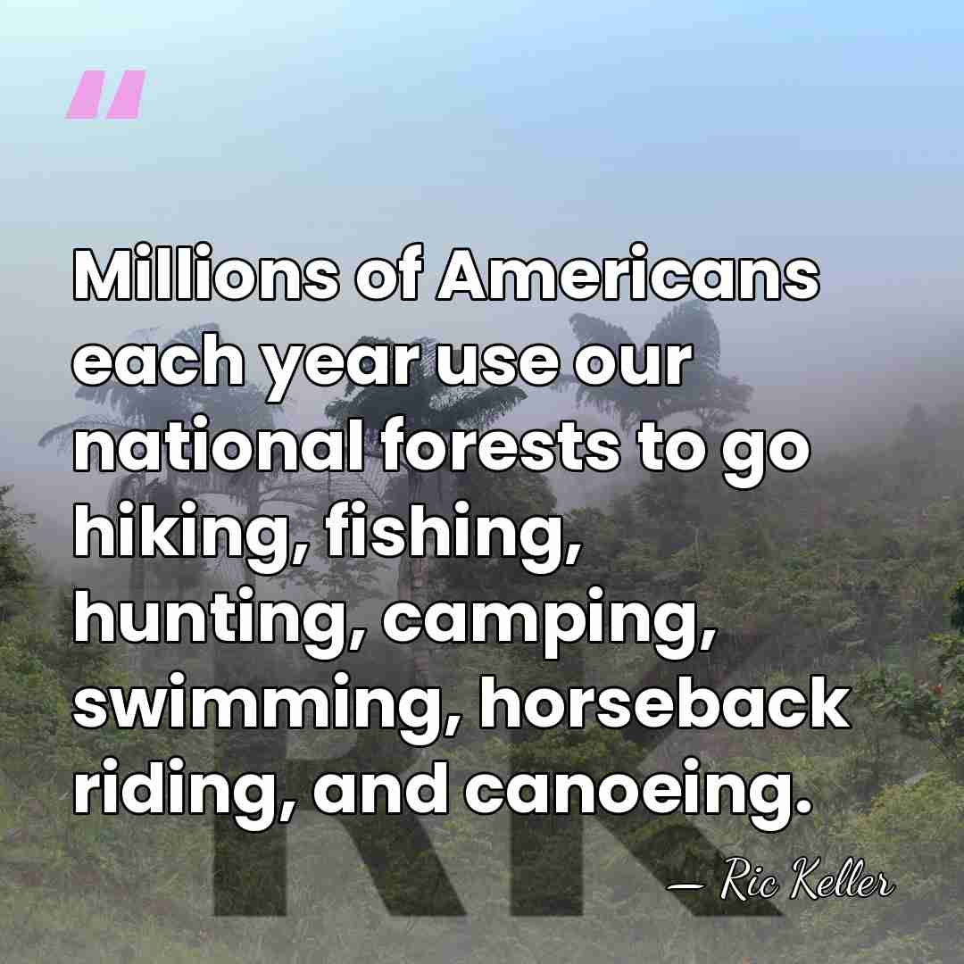 Millions of Americans each year use our national forests to go hiking,&hellip; - Ric Keller