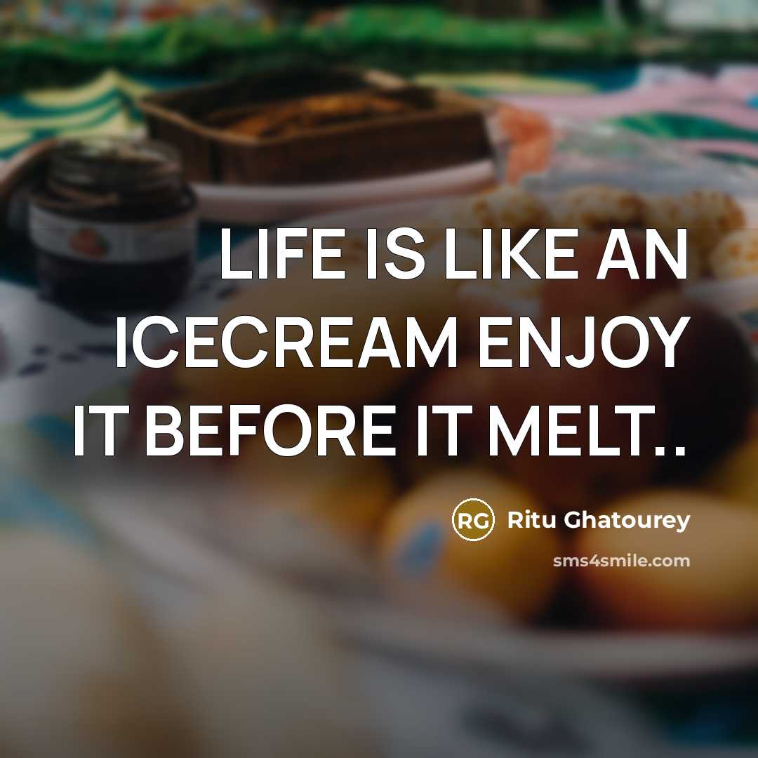 “LIFE IS LIKE AN ICECREAM ENJOY IT BEFORE IT MELT..” quote by Ritu Ghatourey
