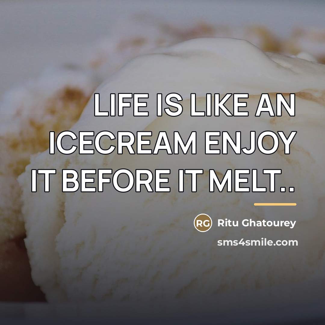 “LIFE IS LIKE AN ICECREAM ENJOY IT BEFORE IT MELT..…” quote by Ritu Ghatourey