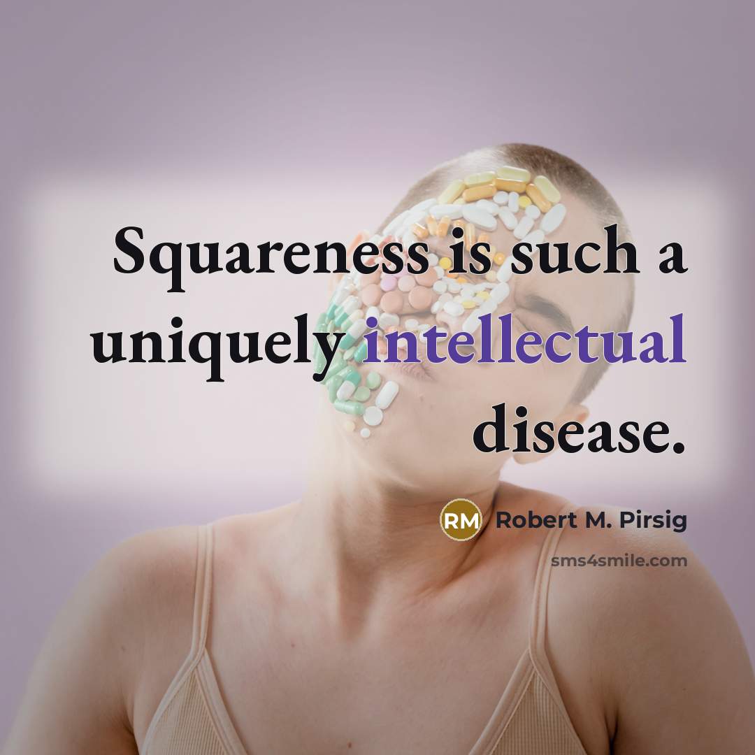 “Squareness is such a uniquely intellectual disease.…” quote by Robert M. Pirsig