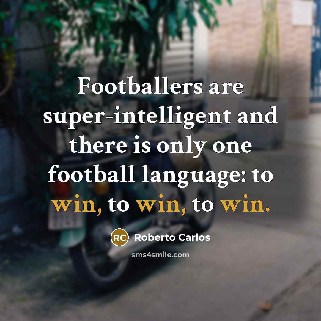 “Footballers are super-intelligent and there is only one football language:…” quote by Roberto Carlos