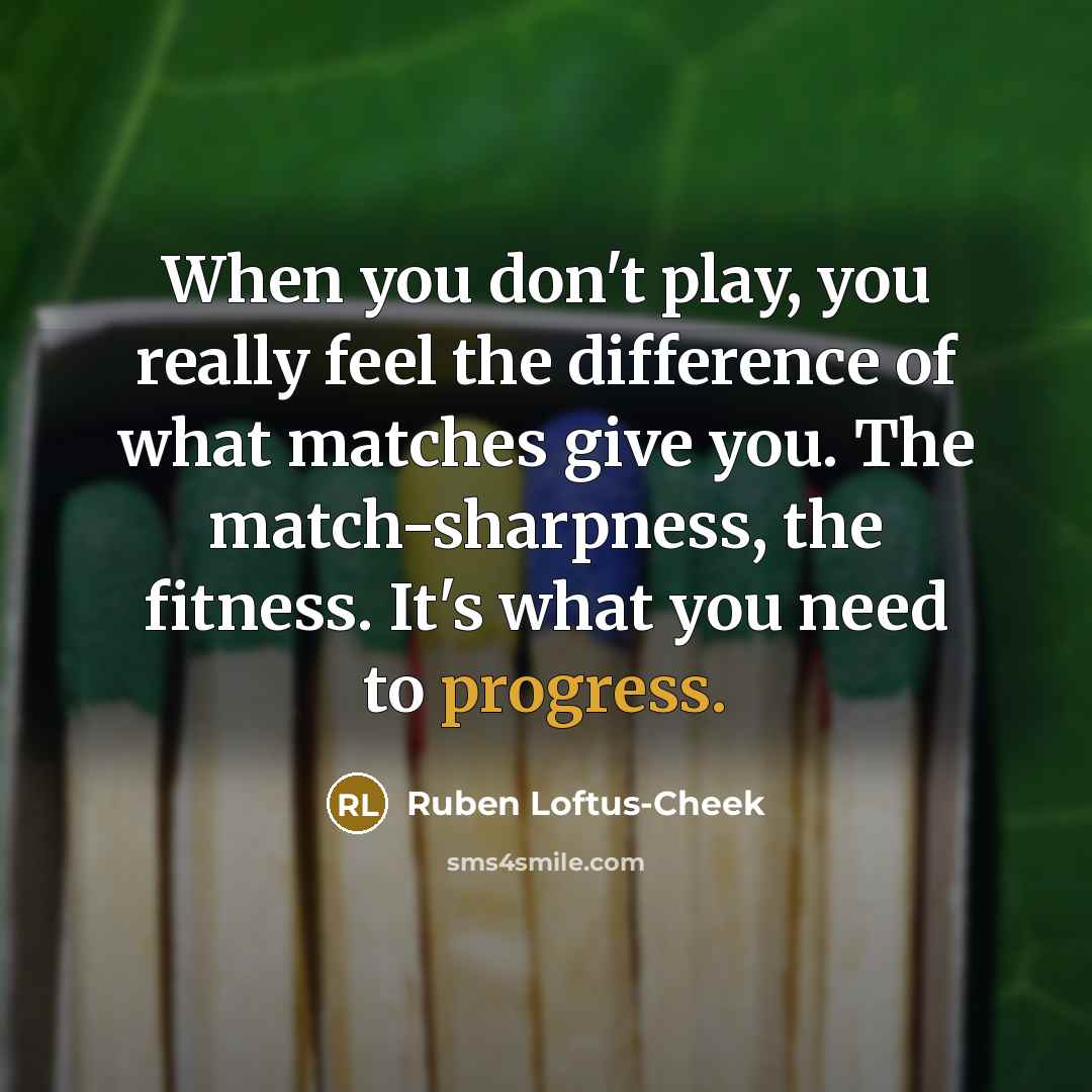 “When you don't play, you really feel the difference of…” quote by Ruben Loftus-Cheek