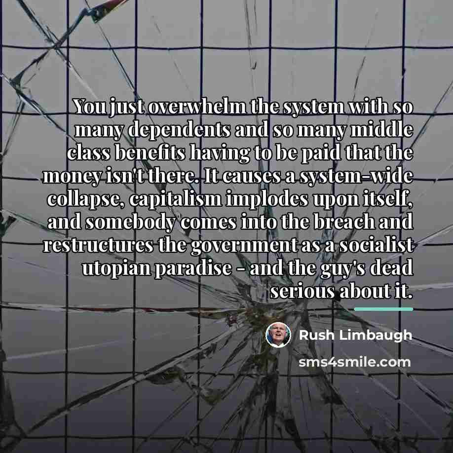“You just overwhelm the system with so many dependents and…” quote by Rush Limbaugh
