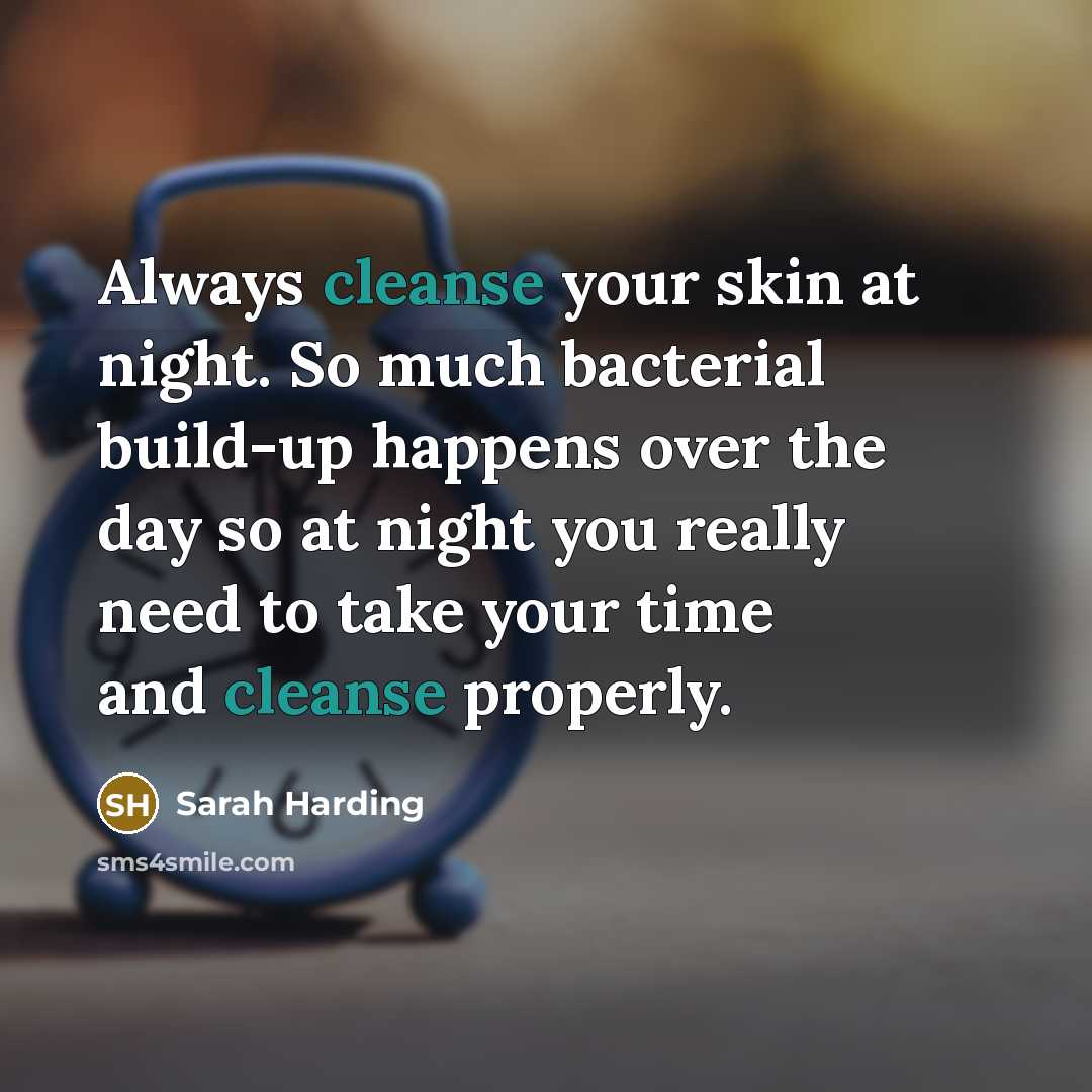“Always cleanse your skin at night. So much bacterial build-up…” quote by Sarah Harding