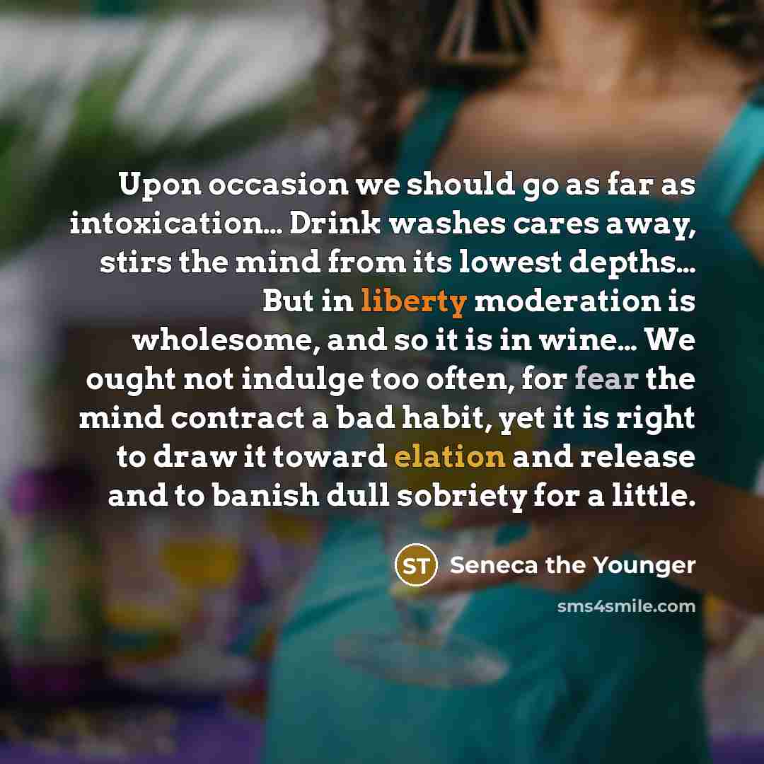 “Upon occasion we should go as far as intoxication.... Drink…” quote by Seneca the Younger