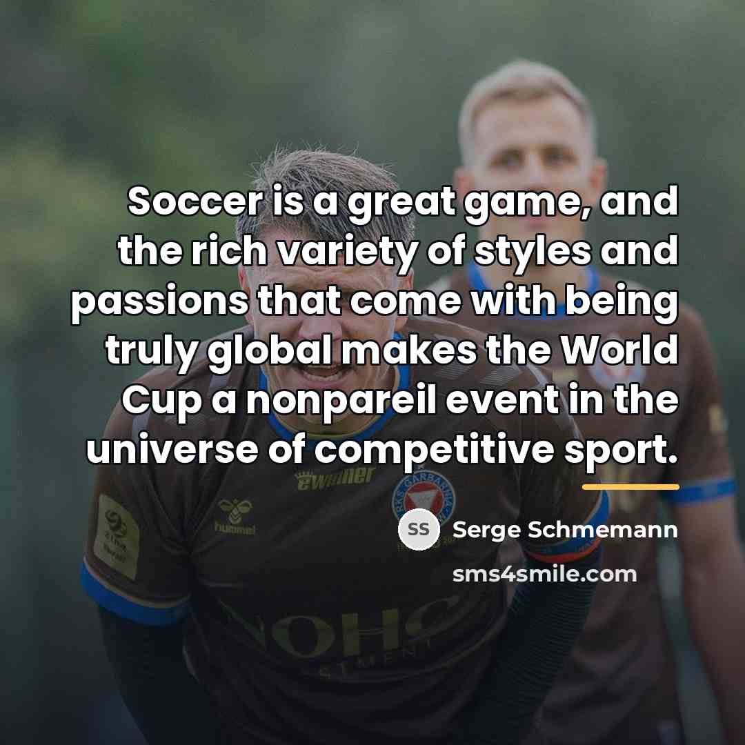 “Soccer is a great game, and the rich variety of…” quote by Serge Schmemann