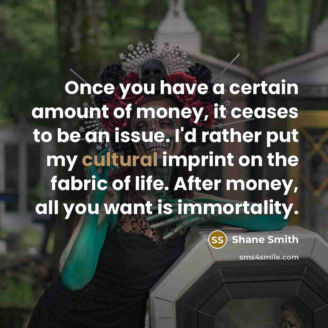 “Once you have a certain amount of money, it ceases…” quote by Shane Smith