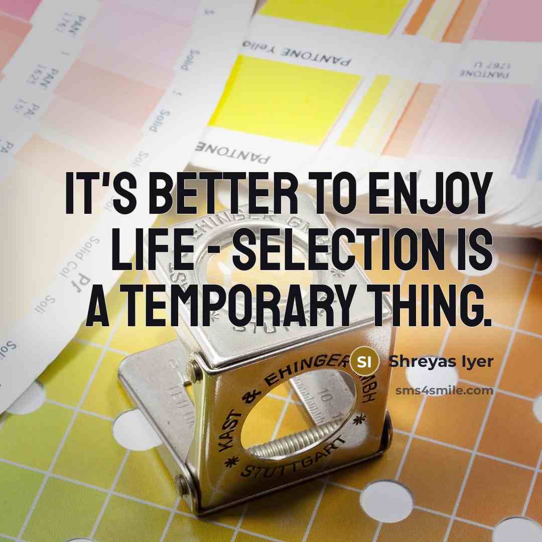 “It's better to enjoy life - selection is a temporary…” quote by Shreyas Iyer