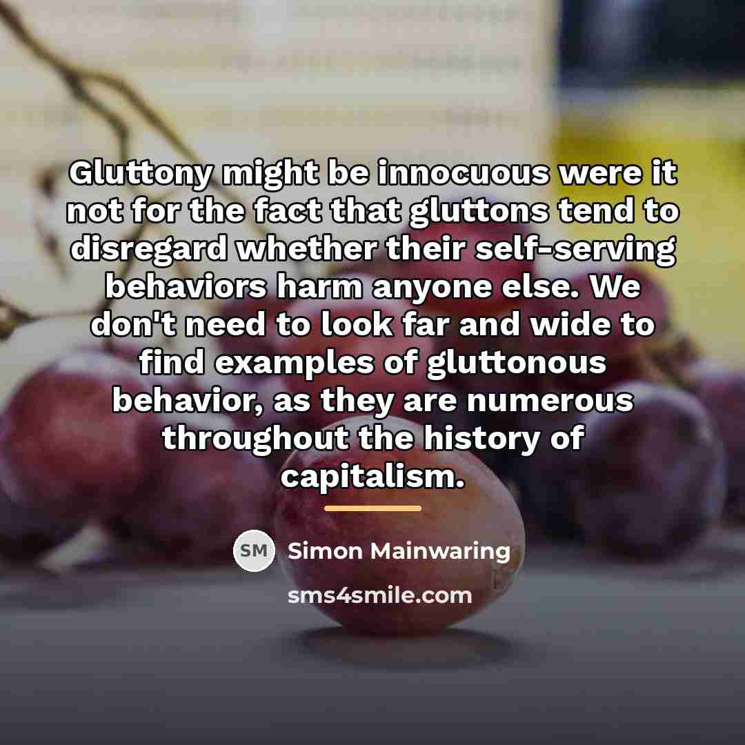 “Gluttony might be innocuous were it not for the fact…” quote by Simon Mainwaring