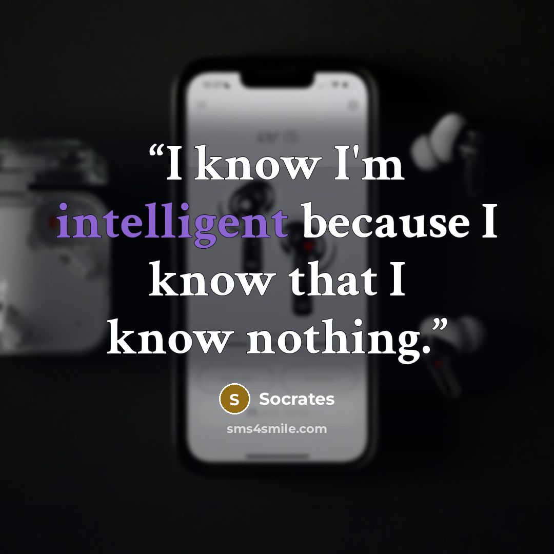 “I know I'm intelligent because I know that I know nothing.” quote by Socrates