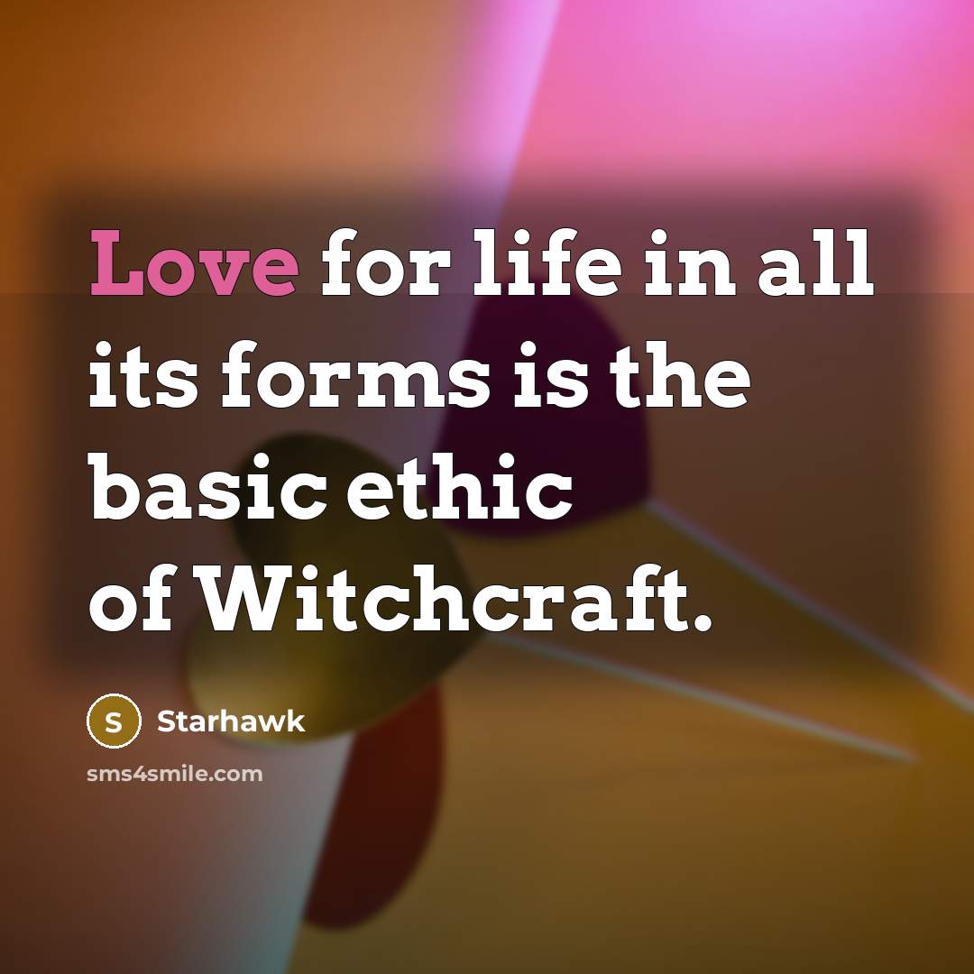 “Love for life in all its forms is the basic…” quote by Starhawk
