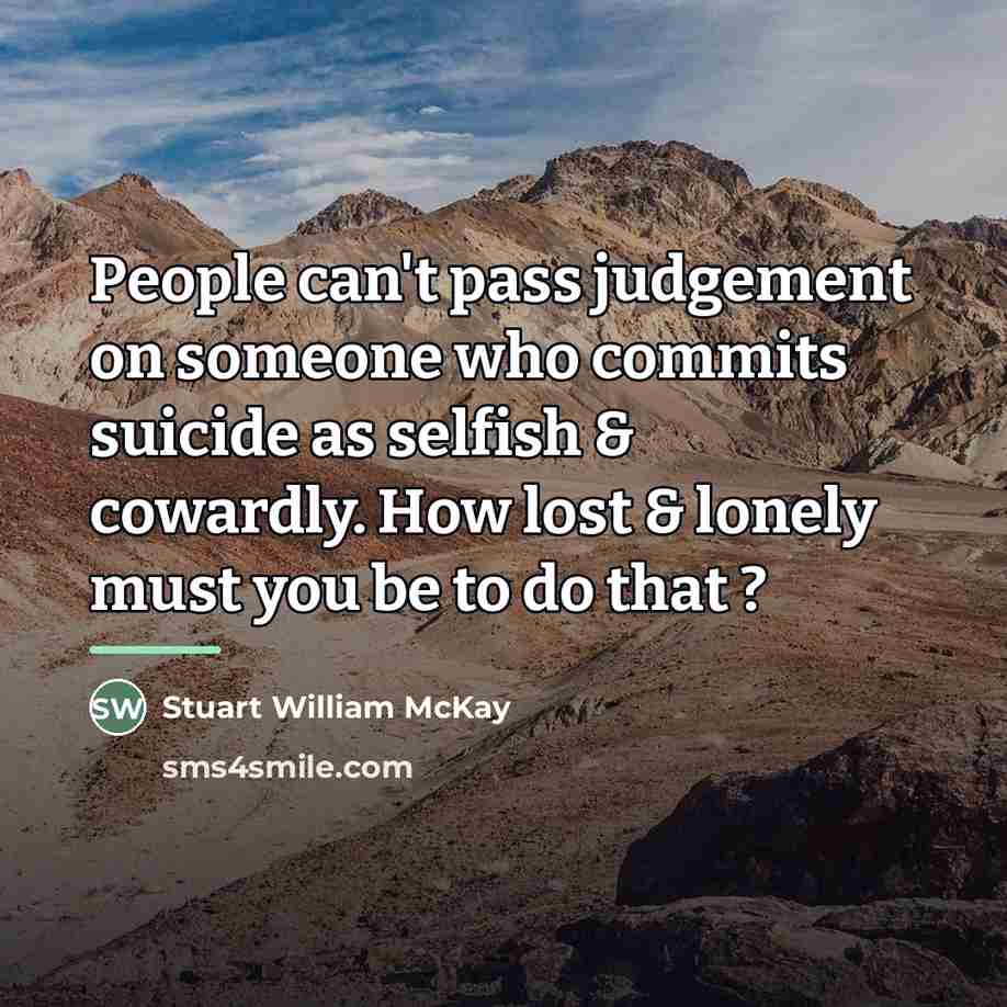 “People can't pass judgement on someone who commits suicide as…” quote by Stuart William McKay