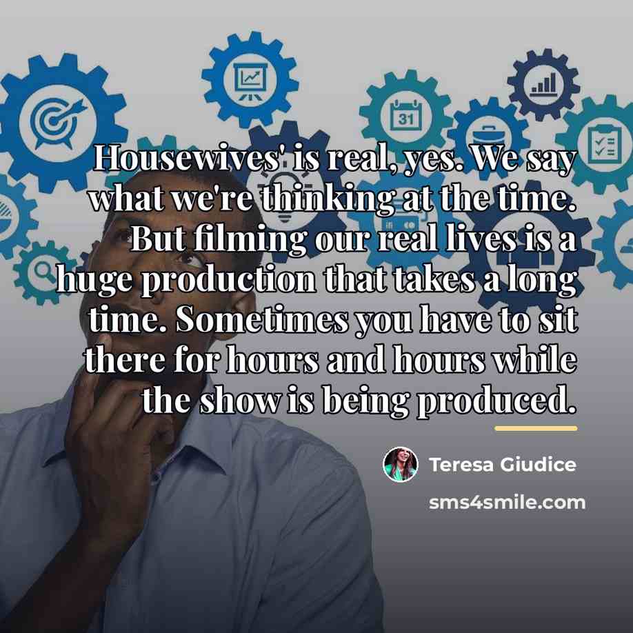 “Housewives' is real, yes. We say what we're thinking at…” quote by Teresa Giudice