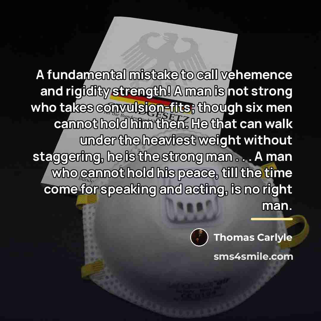 “A fundamental mistake to call vehemence and rigidity strength! A…” quote by Thomas Carlyle