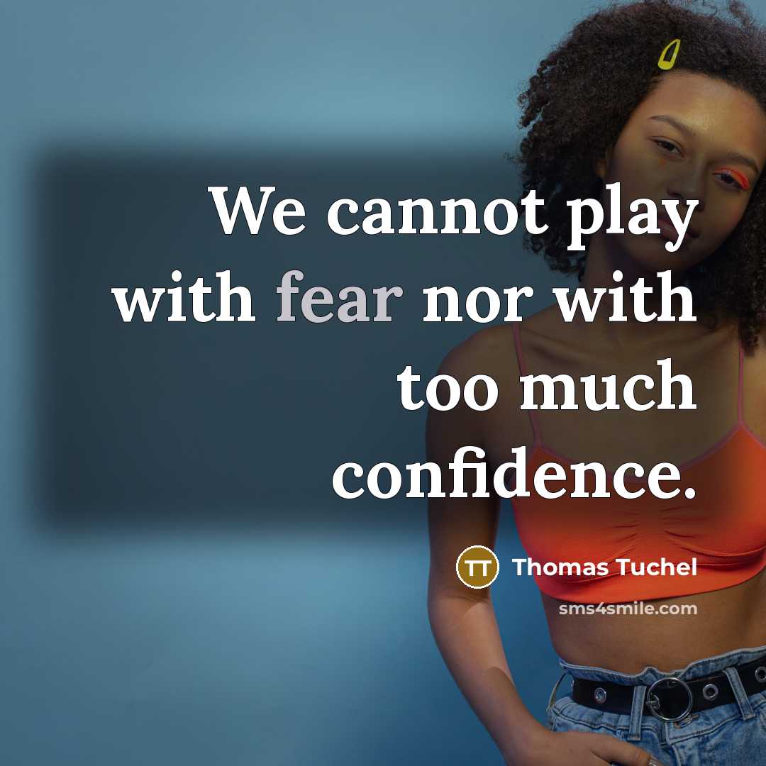 “We cannot play with fear nor with too much confidence.…” quote by Thomas Tuchel