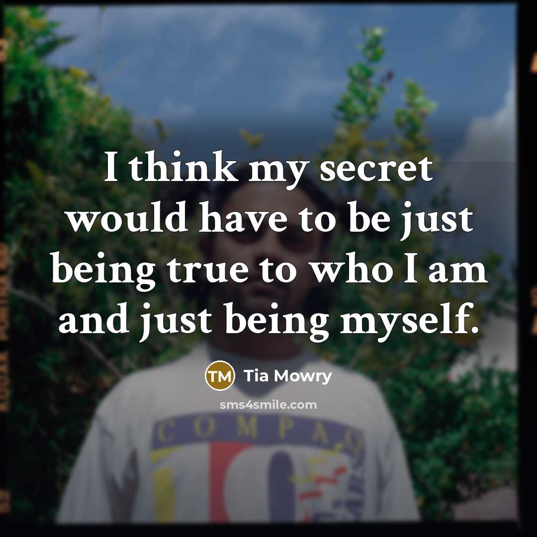 “I think my secret would have to be just being…” quote by Tia Mowry