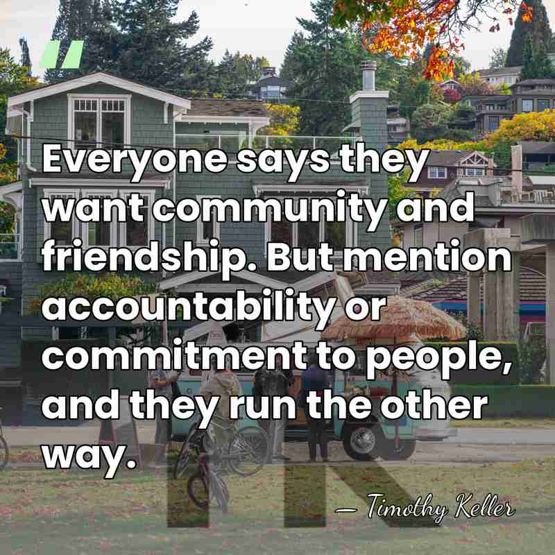 Everyone says they want community and friendship. But mention accountability or commitment&hellip; - Timothy Keller