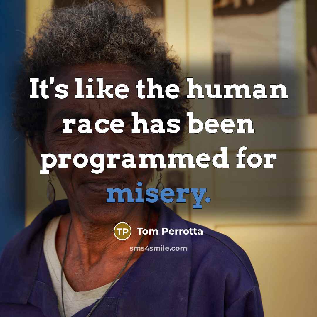 “It's like the human race has been programmed for misery.…” quote by Tom Perrotta