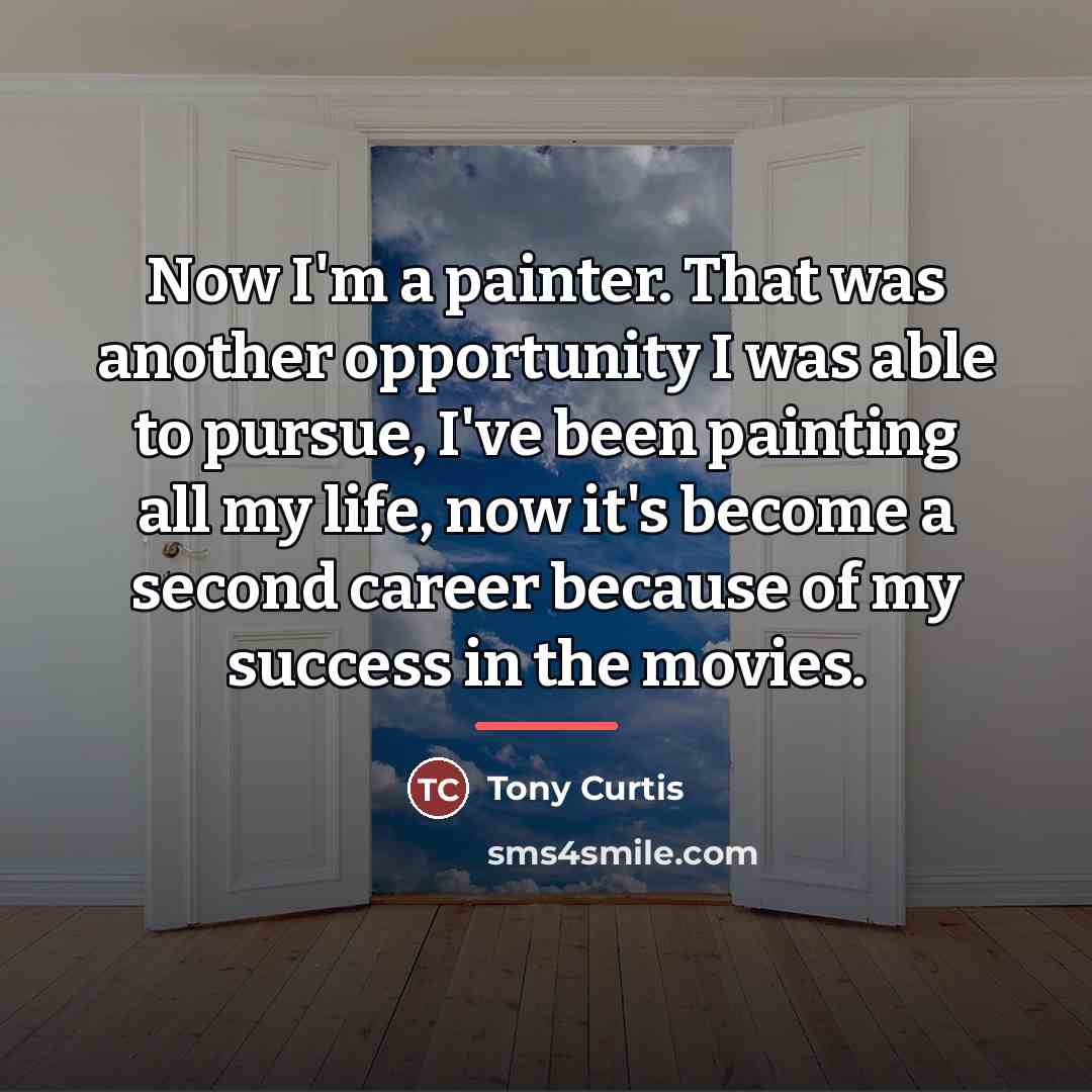 “Now I'm a painter. That was another opportunity I was…” quote by Tony Curtis