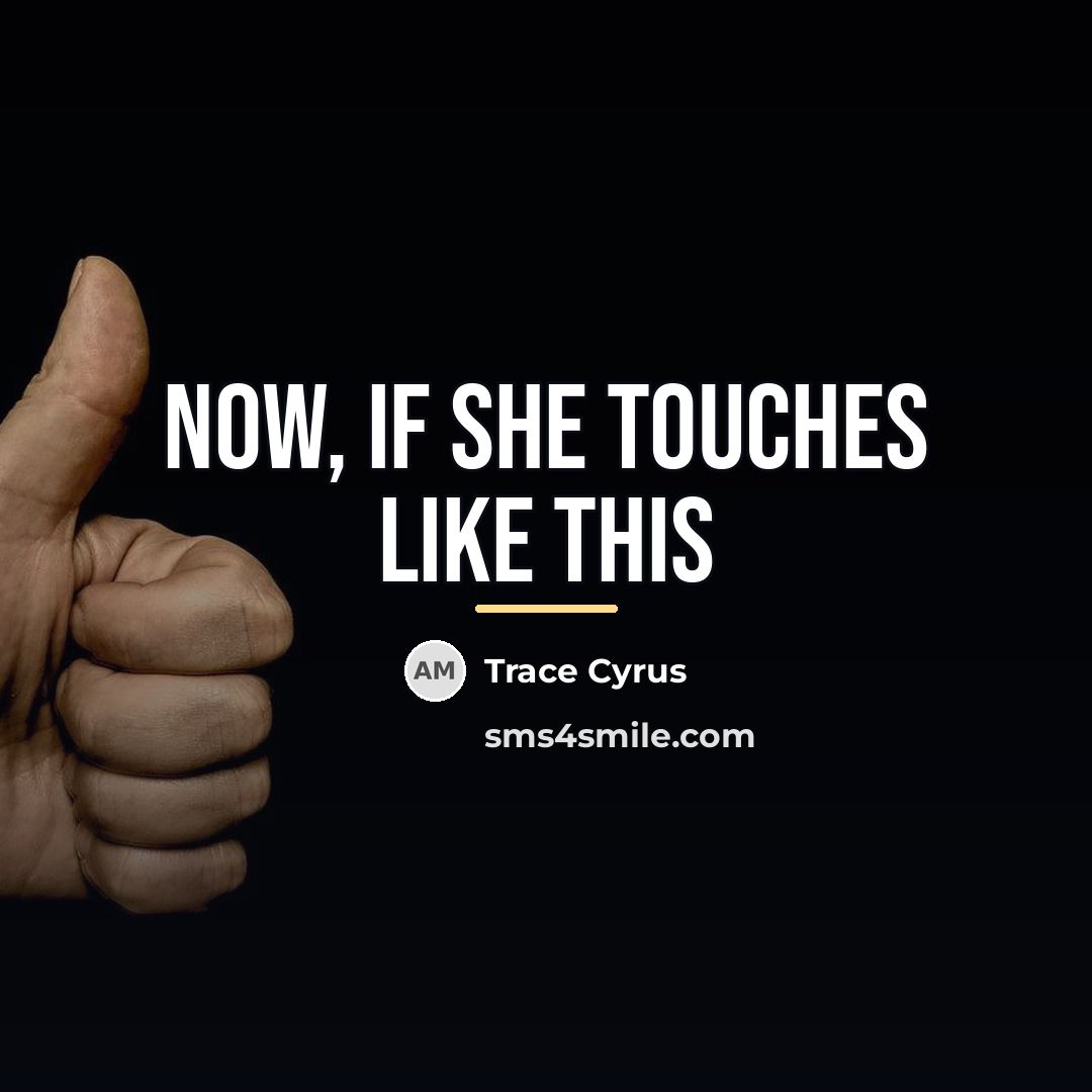 “Now, if she touches like this…” quote by Trace Cyrus