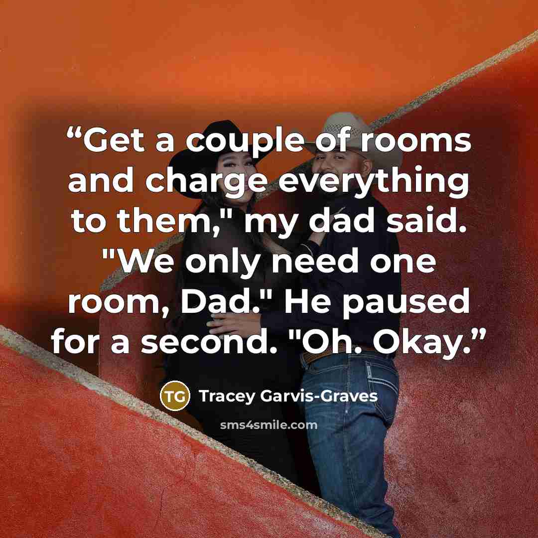 “Get a couple of rooms and charge everything to them," my dad said. "We only need one room, Dad." He paused for a second. "Oh. Okay.” quote by Tracey Garvis-Graves
