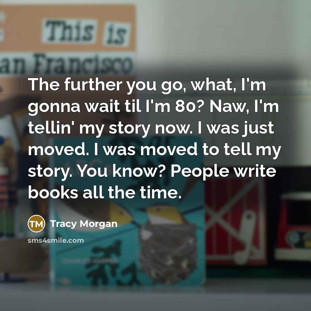 “The further you go, what, I'm gonna wait til I'm…” quote by Tracy Morgan